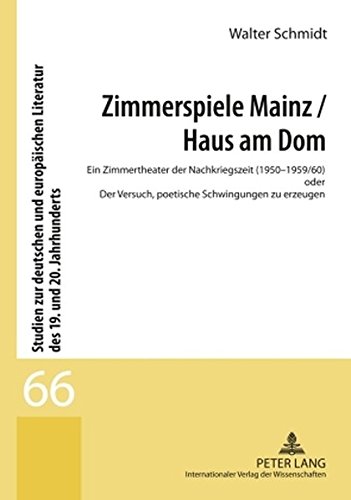 Zimmerspiele Mainz / Haus am Dom: Ein Zimmertheater der Nachkriegszeit (1950-1959/60) oder Der Versuch, poetische Schwingungen zu erzeugen (Studien ... Literatur des 19. und 20. Jahrhunderts)