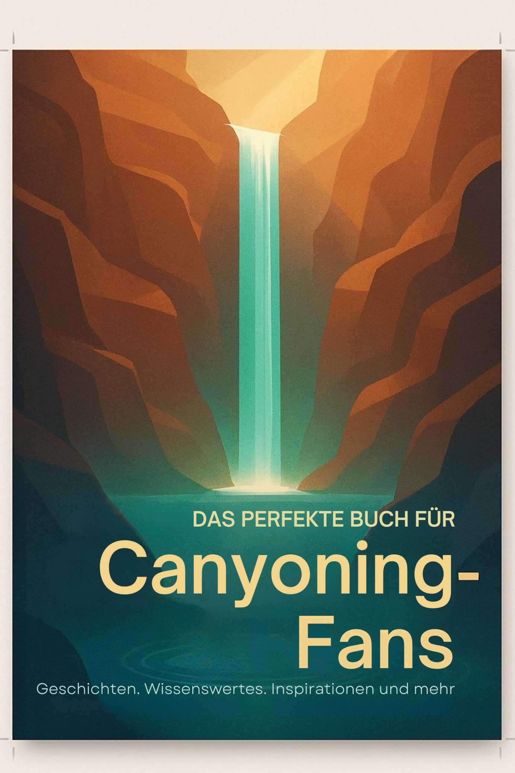 Das perfekte Buch für Canyoning-Fans: Geschichten, Wissenswertes, Inspirationen und mehr