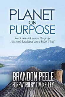 Planet on Purpose: Your Guide to Genuine Prosperity, Authentic Leadership and A Better World
