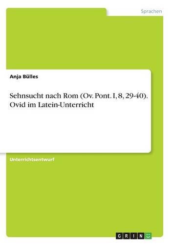 Sehnsucht nach Rom(Ov. Pont. I, 8, 29-40). Ovid im Latein-Unterricht