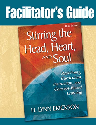Facilitator's Guide to Stirring the Head, Heart, and Soul, Third Edition: Redefining Curriculum, Instruction, and Concept-Based Learning: ... and Concept-Based Learning (NULL)