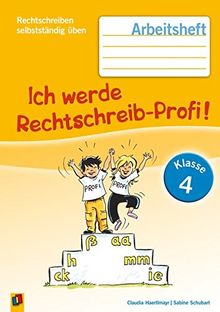 Ich werde Rechtschreib-Profi! - Klasse 4 (Neuauflage): Arbeitsheft (Rechtschreiben selbstständig üben)