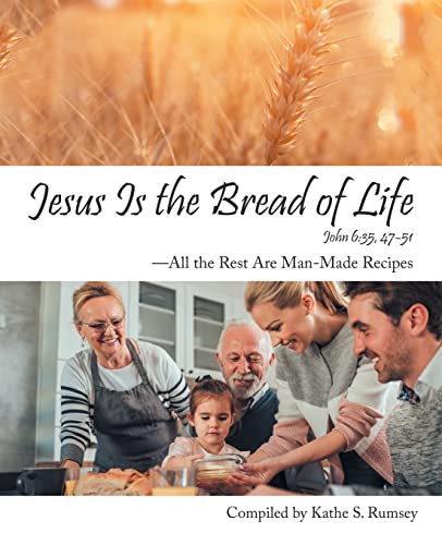 Jesus Is the Bread of Life: All the Rest Are Man-Made Recipes