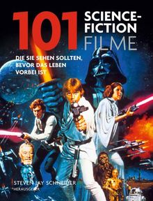 101 Science Fiction Filme: Die Sie sehen sollten, bevor das Leben vorbei ist. Ausgewählt und vorgestellt von 33 internationalen Filmkritikern