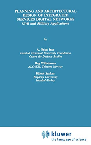 Planning and Architectural Design of Integrated Services Digital Networks: Civil and Military Applications (The Springer International Series in Engineering and Computer Science, 308, Band 308)