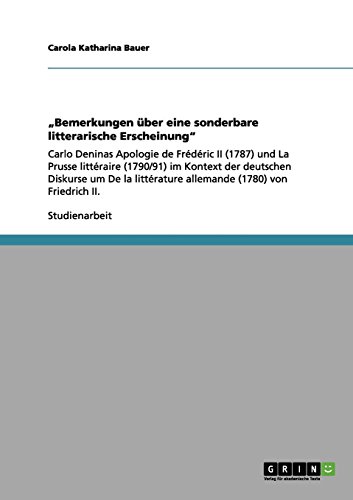 Bemerkungen über eine sonderbare litterarische Erscheinung: Carlo Deninas Apologie de Frédéric II (1787) und La Prusse littéraire (1790/91) im ... littérature allemande (1780) von Friedrich II