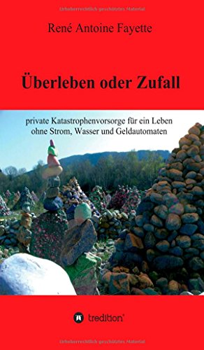 Überleben oder Zufall: private Katastrophenvorsorge für ein Leben ohne Strom, Wasser und Geldautomaten
