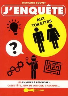 J'enquête aux toilettes : 150 énigmes à résoudre : casse-tête, jeux de logique, charades...