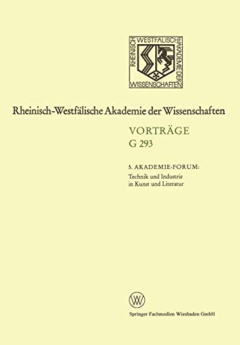 5. Akademie-Forum Technik und Industrie in Kunst und Literatur: 312. Sitzung am 24. Juni 1987 in Düsseldorf (Rheinisch-Westfälische Akademie der Wissenschaften, G 293)