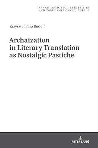 Archaization in Literary Translation as Nostalgic Pastiche (Transatlantic Studies in British and North American Culture, Band 27)