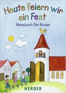 Heute feiern wir ein Fest: Messbuch für Kinder