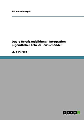 Duale Berufsausbildung - Integration jugendlicher Lehrstellensuchender