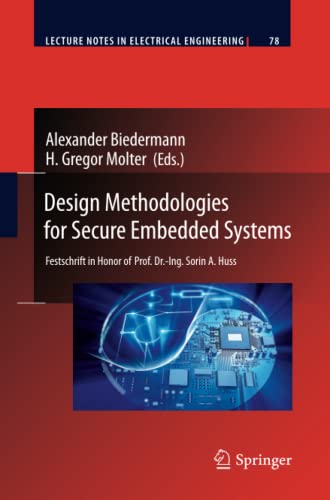 Design Methodologies for Secure Embedded Systems: Festschrift in Honor of Prof. Dr.-Ing. Sorin A. Huss (Lecture Notes in Electrical Engineering, Band 78)