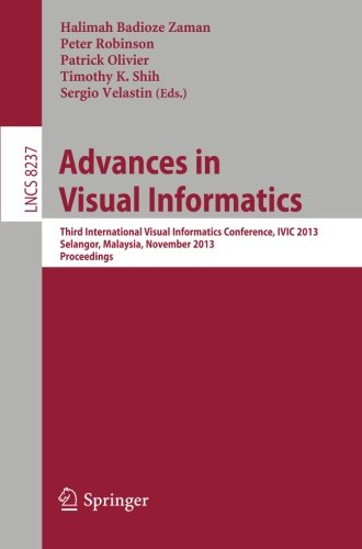 Advances in Visual Informatics: Third International Visual Informatics Conference, IVIC 2013, Selangor, Malaysia, November 13-15, 2013, Proceedings (Lecture Notes in Computer Science)