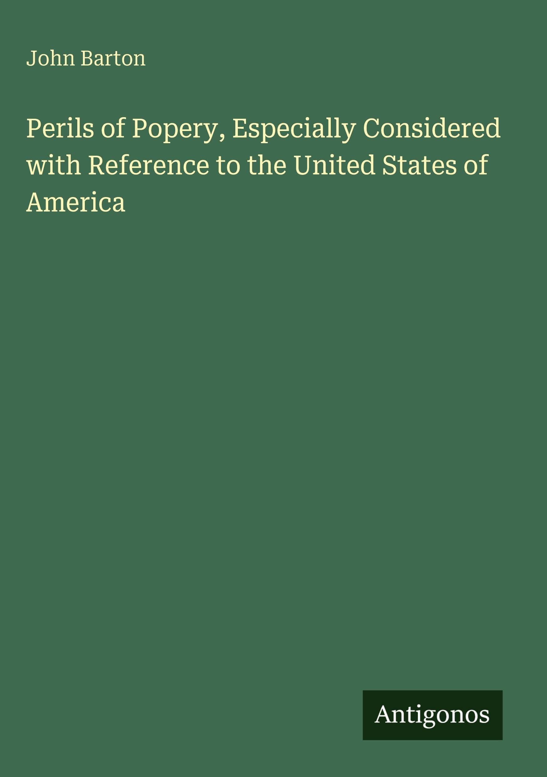 Perils of Popery, Especially Considered with Reference to the United States of America