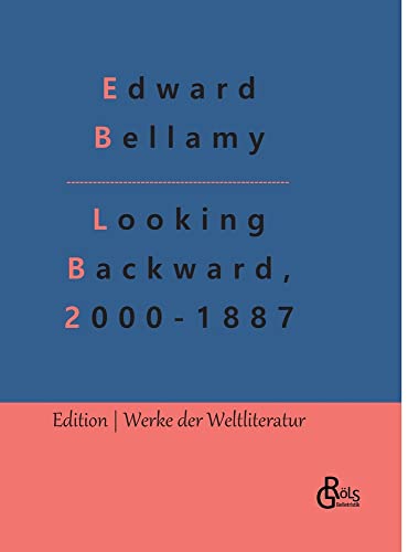 Looking Backward, 2000-1887: (Deutsche Ausgabe) Ein Rückblick aus dem Jahre 2000 auf 1887 (Edition Werke der Weltliteratur - Hardcover)