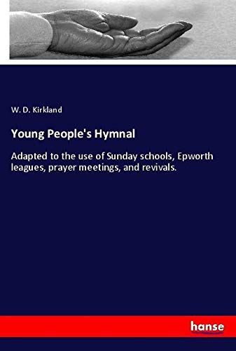 Young People's Hymnal: Adapted to the use of Sunday schools, Epworth leagues, prayer meetings, and revivals.
