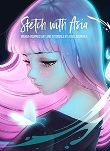 Sketch with Asia: Manga-Inspired Art and Tutorials (3dtotal Illustrator)