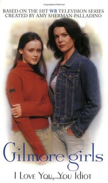 Gilmore Girls I Love You You Idiot Von Dubowski Cathy East