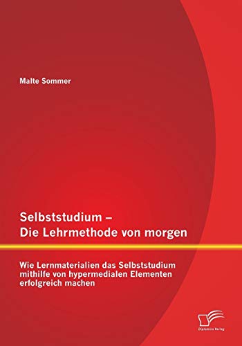 Selbststudium – Die Lehrmethode von morgen: Wie Lernmaterialien das Selbststudium mithilfe von hypermedialen Elementen erfolgreich machen
