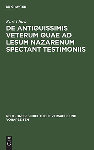 De antiquissimis veterum quae ad lesum Nazarenum spectant testimoniis (Religionsgeschichtliche Versuche und Vorarbeiten, 14, 1, Band 14)