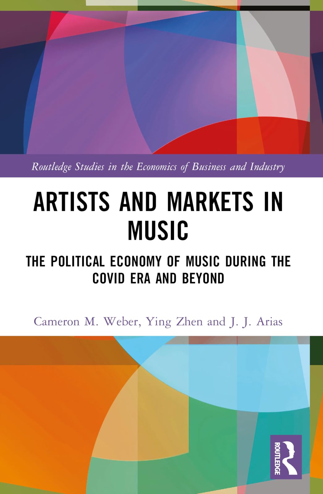 Artists and Markets in Music: The Political Economy of Music During the Covid Era and Beyond (Routledge Studies in the Economics of Business and Industry)