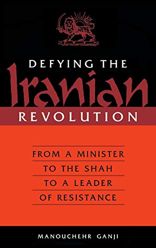 Defying the Iranian Revolution: From a Minister to the Shah to a Leader of Resistance