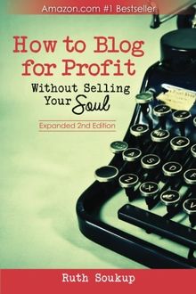How To Blog For Profit: Without Selling Your Soul