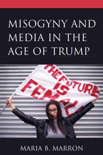 Misogyny and Media in the Age of Trump (Communicating Gender)