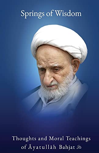 Springs of Wisdom: The Thoughts and Moral Teachings of ¿yatull¿h Mu¿ammad Taq¿ Bahjat F¿man¿