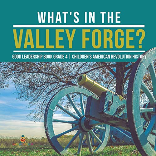 What's in the Valley Forge? Good Leadership Book Grade 4 Children's American Revolution History