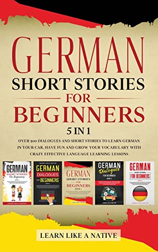 German Short Stories for Beginners 5 in 1: Over 500 Dialogues and Daily Used Phrases to Learn German in Your Car. Have Fun & Grow Your Vocabulary, ... Learning Lessons (German for Adults, Band 6)