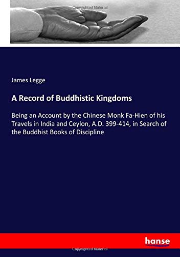 A Record of Buddhistic Kingdoms: Being an Account by the Chinese Monk Fa-Hien of his Travels in India and Ceylon, A.D. 399-414, in Search of the Buddhist Books of Discipline