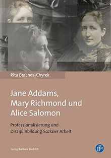 Jane Addams, Mary Richmond und Alice Salomon: Professionalisierung und Disziplinbildung Sozialer Arbeit