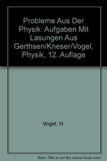 Probleme aus der Physik: Aufgaben mit Lösungen Gerthsen-Kneser-Vogel