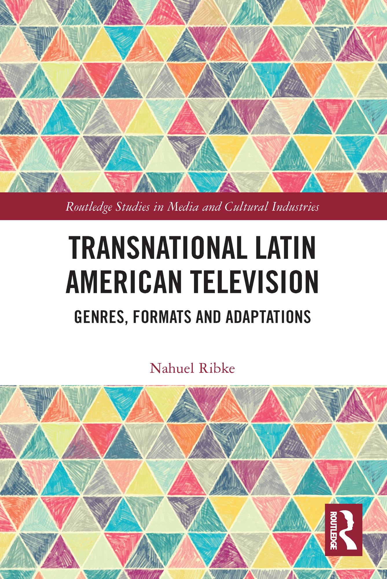 Transnational Latin American Television: Genres, Formats and Adaptations (Routledge Studies in Media and Cultural Industries)