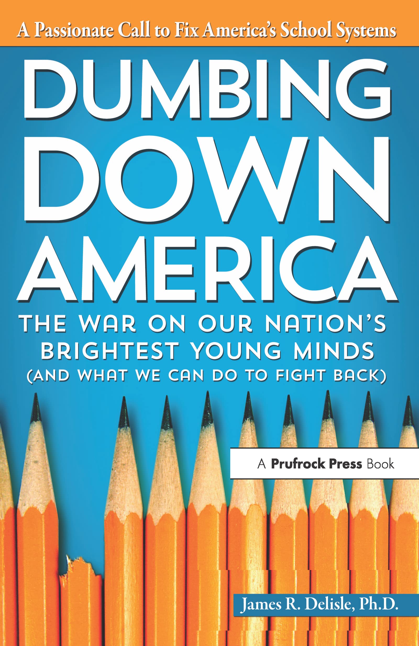 Dumbing Down America: The War on Our Nation's Brightest Young Minds (And What We Can Do to Fight Back)