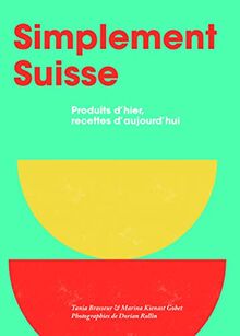 Simplement suisse : produits d'hier, recettes d'aujourd'hui