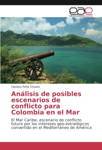 Análisis de posibles escenarios de conflicto para Colombia en el Mar: El Mar Caribe, escenario de conflicto futuro por los intereses geo-estratégicos convertido en el Mediterráneo de América
