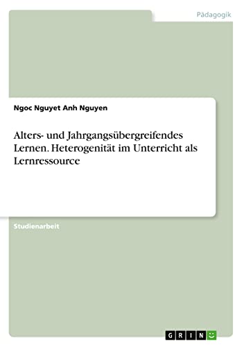 Alters- und Jahrgangsübergreifendes Lernen. Heterogenität im Unterricht als Lernressource