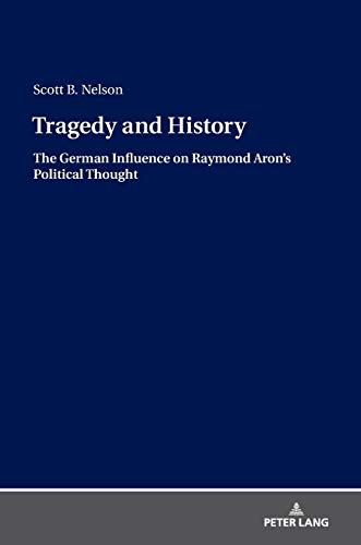 Tragedy and History: The German Influence on Raymond Aron’s Political Thought