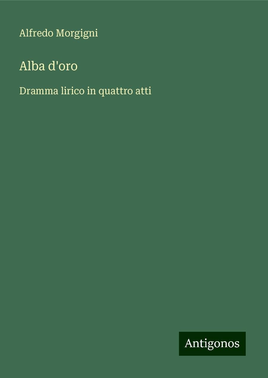 Alba d'oro: Dramma lirico in quattro atti