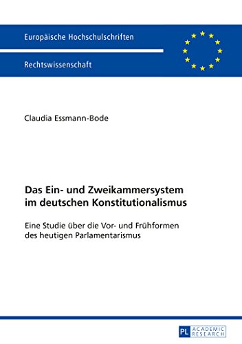 Das Ein- und Zweikammersystem im deutschen Konstitutionalismus: Eine Studie über die Vor- und Frühformen des heutigen Parlamentarismus (Europäische Hochschulschriften - Reihe II)