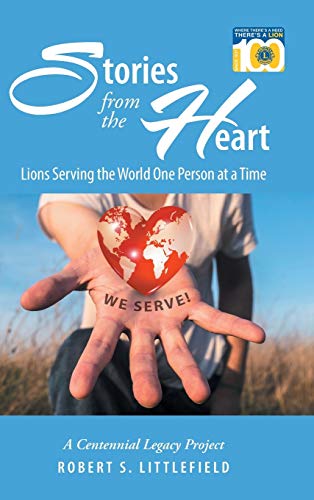 Stories from the Heart: Lions Serving the World One Person at a Time: A Centennial Legacy Project