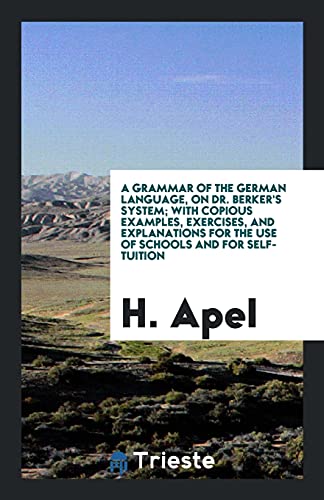 A Grammar of the German Language, on Dr. Berker's System; With Copious Examples, Exercises, and Explanations for the Use of Schools and for Self-Tuition