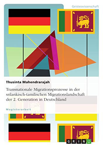 Transnationale Migrationsprozesse in der srilankisch-tamilischen Migrationslandschaft der 2. Generation in Deutschland: Magisterarbeit