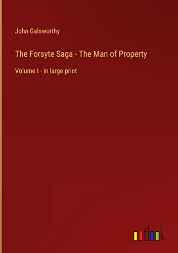 The Forsyte Saga - The Man of Property: Volume I - in large print