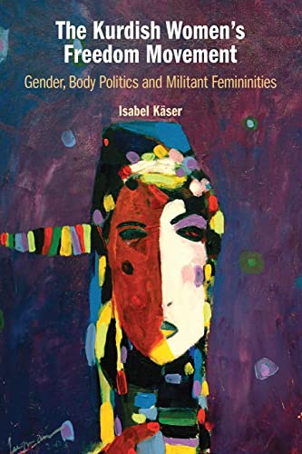 The Kurdish Women's Freedom Movement: Gender, Body Politics and Militant Femininities