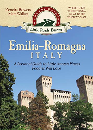 Emilia-Romagna, Italy: A Personal Guide to Little-known Places Foodies Will Love (Little Roads Europe, Band 2)