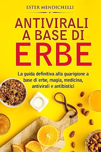 Antivirali a base di erbe: La guida definitiva alla guarigione a base di erbe, magia, medicina, antivirali e antibiotici